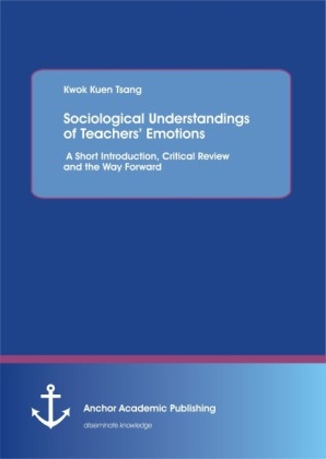 Sociological Understandings of TeachersÂ¿ Emotions: A Short Introdution, Critical Review, and the Way Forward - Kwok Kuen Tsang