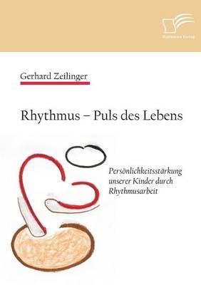 Rhythmus Â¿ Puls des Lebens: PersÃ¶nlichkeitsstÃ¤rkung unserer Kinder durch Rhythmusarbeit - Gerhard Zeilinger