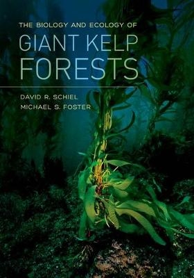 The Biology and Ecology of Giant Kelp Forests - David R. Schiel, Michael S. Foster