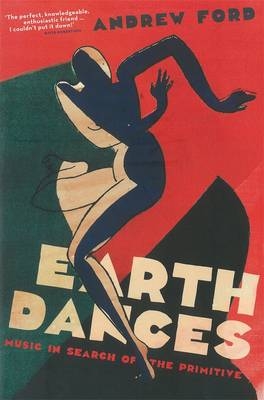 Earth Dances: Music in Search of the Primitive - Andrew Ford