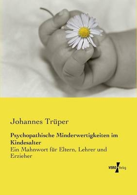 Psychopathische Minderwertigkeiten im Kindesalter - Johannes TrÃ¼per