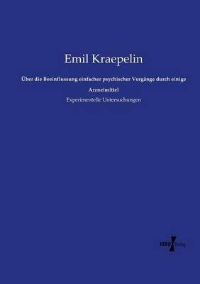 Ãber die Beeinflussung einfacher psychischer VorgÃ¤nge durch einige Arzneimittel - Emil Kraepelin