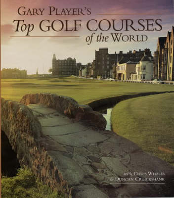 Gary Player's Top Golf Courses of the World - Gary Player, Chris Whales, Duncan Cruickshank