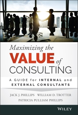 Maximizing the Value of Consulting - Jack J. Phillips, William D. Trotter, Patricia Pulliam Phillips