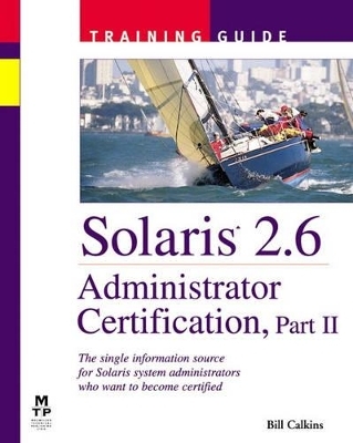 Solaris 2.6 Administrator Certification Training Guide, Part II - Bill Calkins