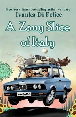 A Zany Slice of Italy - Ivanka Di Felice