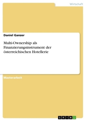 Multi-Ownership als Finanzierungsinstrument der Ã¶sterreichischen Hotellerie - Daniel Ganzer