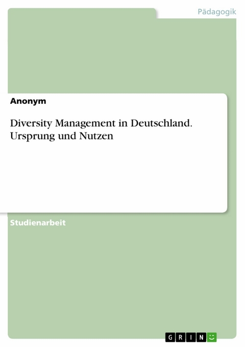 Diversity Management in Deutschland. Ursprung und Nutzen -  Anonym