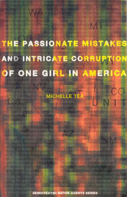 The Passionate Mistakes and Intricate Corruption of One Girl in America - Michelle Tea