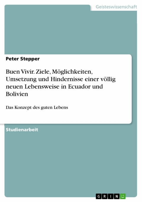 Buen Vivir. Ziele, Möglichkeiten, Umsetzung und Hindernisse einer völlig neuen Lebensweise in Ecuador und Bolivien - Peter Stepper