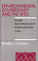 Environmental Sovereignty and the WTO: Trade Sanctions and International Law - Bradly Condon