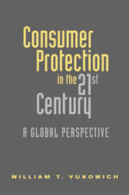 Consumer Protection in the 21st Century: A Global Perspective - William Vukowich