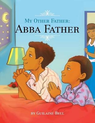 My Other Father, Abba Father - Guilaine Bell