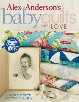 Alex Anderson's Baby Quilts with Love - Alex Anderson