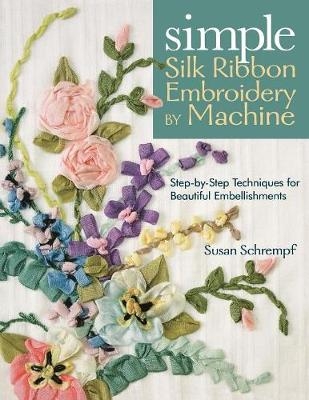 Simple Silk Ribbon Embroidery by Machine - Susan Schrempf