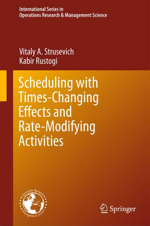 Scheduling with Time-Changing Effects and Rate-Modifying Activities - Vitaly A. Strusevich, Kabir Rustogi