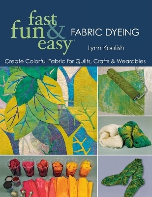 Fast, Fun and Easy Fabric Dyeing - Lynn Koolish