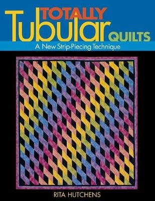 Totally Tubular Quilts - Rita Hutchins