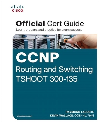 CCNP Routing and Switching TSHOOT 300-135 Official Cert Guide - Raymond Lacoste, Kevin Wallace