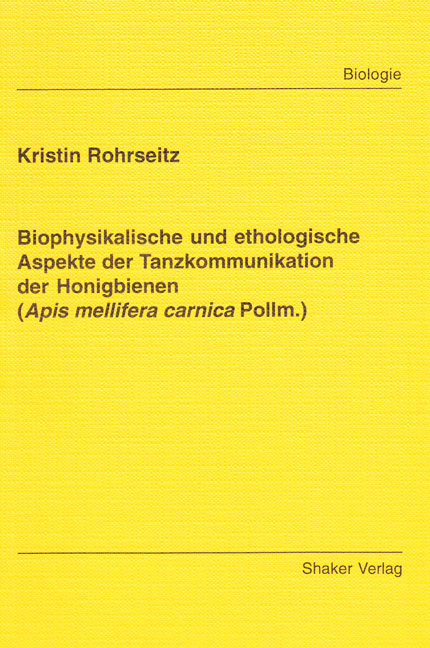 Biophysikalische und ethologische Aspekte der Tanzkommunikation der Honigbienen (Apis mellifera carnica Pollm.) - Kristin Rohrseitz