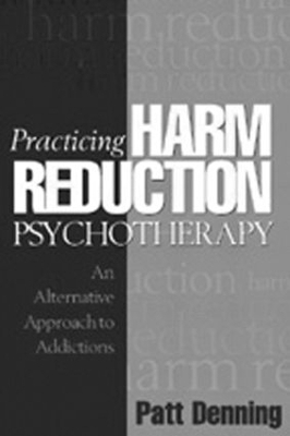 Practicing Harm Reduction Psychotherapy - Patt Denning, Jeannie Little