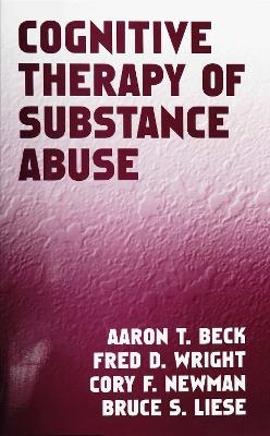 Cognitive Therapy of Substance Abuse - Aaron T. Beck, Fred D. Wright, Cory F. Newman, Bruce S. Liese