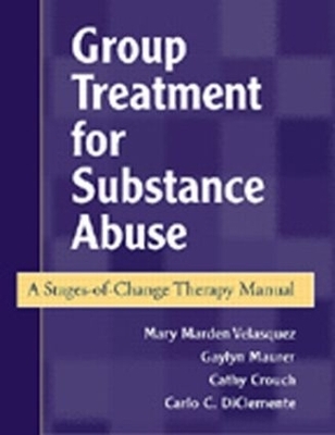 Group Treatment for Substance Abuse, First Edition - Mary Marden Velasquez, Cathy Crouch, Nanette Stokes Stephens, Carlo C. DiClemente