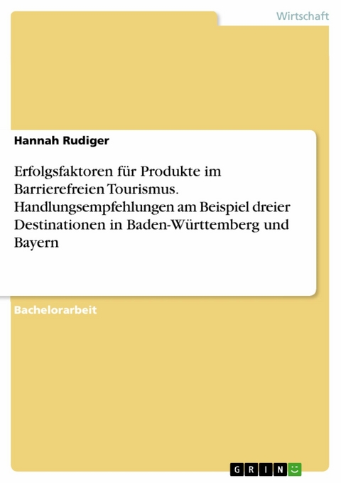 Erfolgsfaktoren für Produkte im Barrierefreien Tourismus. Handlungsempfehlungen am Beispiel dreier Destinationen in Baden-Württemberg und Bayern - Hannah Rudiger