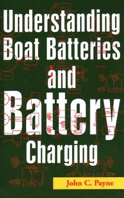 Understanding Boat Batteries and Battery Charging - John C. Payne