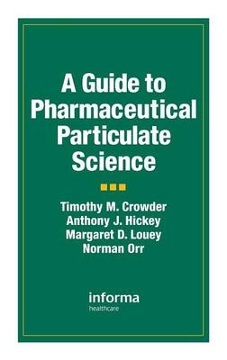 A Guide to Pharmaceutical Particulate Science - Anthony J. Hickey, Timothy M. Crowder, Margaret D. Louey, Norman Orr