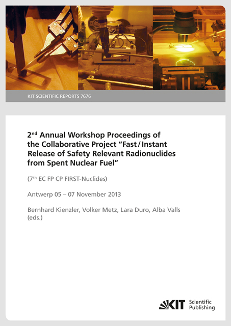 2nd Annual Workshop Proceedings of the Collaborative Project "Fast / Instant Release of Safety Relevant Radionuclides from Spent Nuclear Fuel" (7th EC FP CP FIRST-Nuclides), Antwerp 05 - 07 November 2013 (KIT Scientific Reports ; 7676) - 