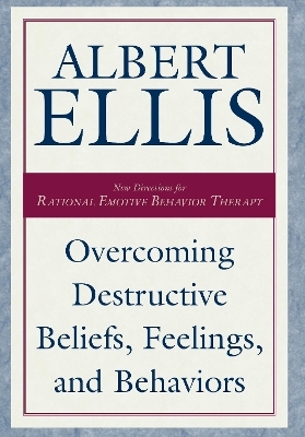 Overcoming Destructive Beliefs, Feelings, and Behaviors - Albert Ellis