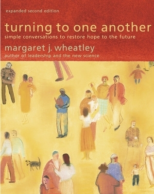 Turning to One Another: Simple Conversations to Restore Hope to the Future - Margaret J. Wheatley