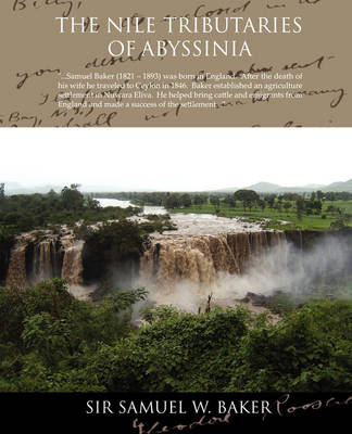 The Nile Tributaries Of Abyssinia - Sir Samuel White Baker