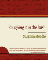 Roughing It in the Bush - Susanna Moodie