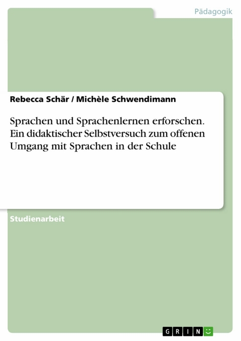 Sprachen und Sprachenlernen erforschen. Ein didaktischer Selbstversuch zum offenen Umgang mit Sprachen in der Schule -  Rebecca Schär,  Michèle Schwendimann