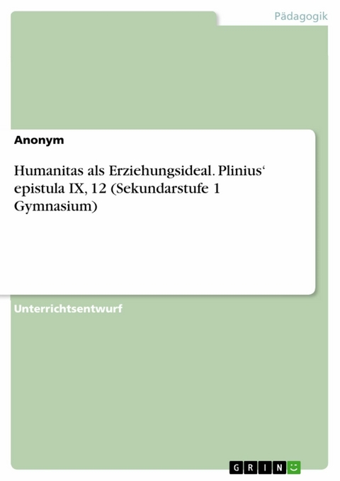 Humanitas als Erziehungsideal. Plinius‘ epistula IX, 12 (Sekundarstufe 1 Gymnasium)