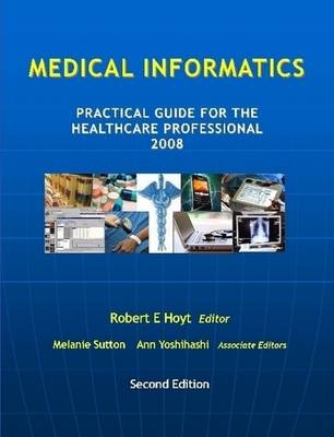 Medical Informatics: Practical Guide for the Healthcare Professional 2008 - Robert E. Hoyt MD, Melanie Sutton PhD, Ann Yoshihashi MD