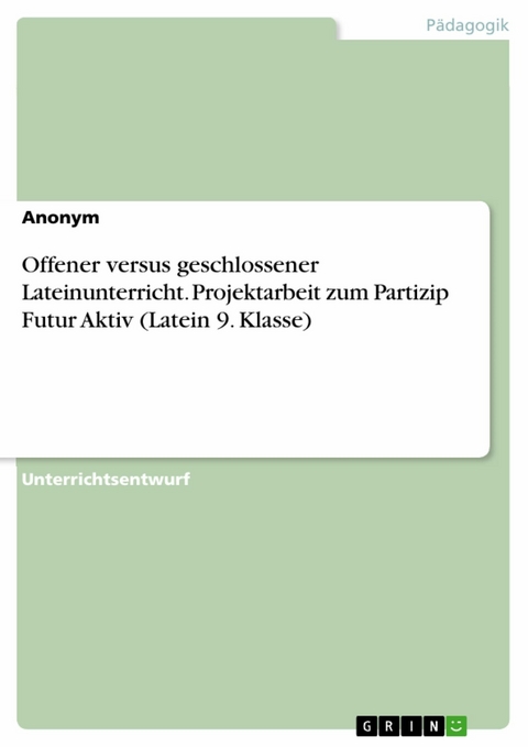 Offener versus geschlossener Lateinunterricht. Projektarbeit zum Partizip Futur Aktiv (Latein 9. Klasse) -  Anonym