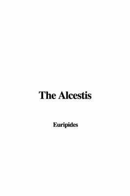 The Alcestis -  Euripides