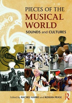 Pieces of the Musical World: Sounds and Cultures - Rachel Harris, Rowan Pease