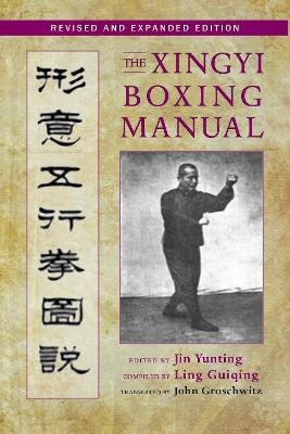 The Xingyi Boxing Manual, Revised and Expanded Edition - Jin Yunting