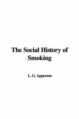 The Social History of Smoking - L G Apperson, George Latimer Apperson