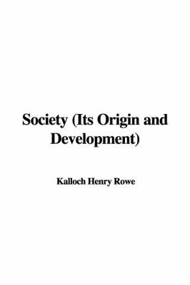 Society (Its Origin and Development) - Kalloch Henry Rowe