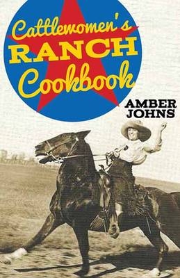 Cattlewomen's Ranch Cookbook - Amber Johns