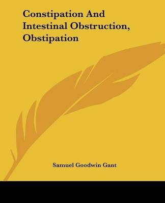 Constipation And Intestinal Obstruction, Obstipation - Samuel Goodwin Gant