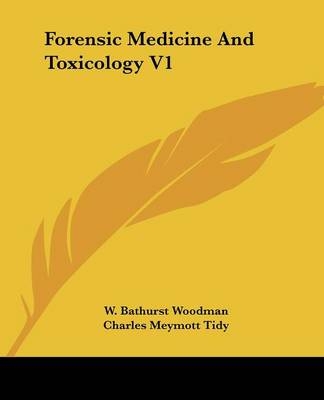 Forensic Medicine and Toxicology V1 - W Bathurst Woodman, Charles Meymott Tidy