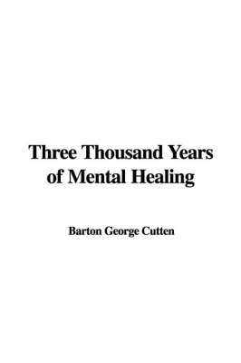 Three Thousand Years of Mental Healing - Barton George Cutten