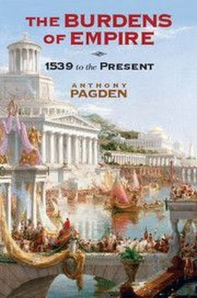 The Burdens of Empire - Anthony Pagden