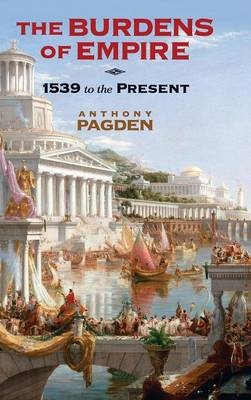 The Burdens of Empire - Anthony Pagden